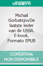 Michail GorbatsjovDe laatste leider van de USSR. E-book. Formato EPUB ebook di Véronique Van Driessche