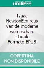 Isaac NewtonEen reus van de moderne wetenschap. E-book. Formato EPUB ebook