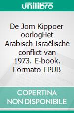 De Jom Kippoer oorlogHet Arabisch-Israëlische conflict van 1973. E-book. Formato EPUB ebook