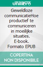 Geweldloze communicatieHoe productief te communiceren in moeilijke situaties. E-book. Formato EPUB ebook