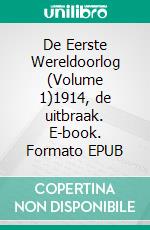 De Eerste Wereldoorlog (Volume 1)1914, de uitbraak. E-book. Formato EPUB ebook