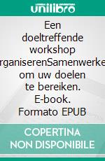 Een doeltreffende workshop organiserenSamenwerken om uw doelen te bereiken. E-book. Formato EPUB ebook di Maïllys Charlier