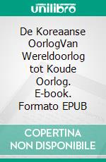 De Koreaanse OorlogVan Wereldoorlog tot Koude Oorlog. E-book. Formato EPUB ebook di Quentin Convard