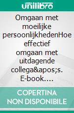 Omgaan met moeilijke persoonlijkhedenHoe effectief omgaan met uitdagende collega&apos;s. E-book. Formato EPUB ebook