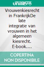 Vrouwenkiesrecht in FrankrijkDe late integratie van vrouwen in het algemeen kiesrecht. E-book. Formato EPUB ebook di Rémi Spinassou