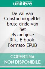 De val van ConstantinopelHet brute einde van het Byzantijnse Rijk. E-book. Formato EPUB ebook