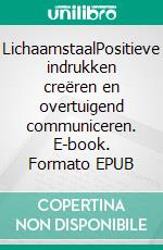 LichaamstaalPositieve indrukken creëren en overtuigend communiceren. E-book. Formato EPUB ebook