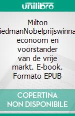 Milton FriedmanNobelprijswinnaar econoom en voorstander van de vrije markt. E-book. Formato EPUB ebook di Ariane de Saeger