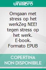 Omgaan met stress op het werkZeg NEE! tegen stress op het werk. E-book. Formato EPUB ebook di Géraldine de Radiguès