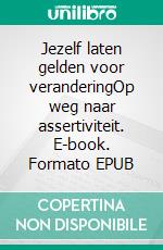 Jezelf laten gelden voor veranderingOp weg naar assertiviteit. E-book. Formato EPUB ebook di Jean-François Vallée