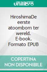 HiroshimaDe eerste atoombom ter wereld. E-book. Formato EPUB ebook