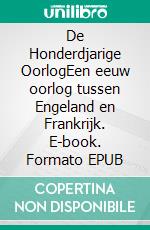 De Honderdjarige OorlogEen eeuw oorlog tussen Engeland en Frankrijk. E-book. Formato EPUB ebook