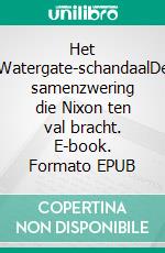 Het Watergate-schandaalDe samenzwering die Nixon ten val bracht. E-book. Formato EPUB ebook