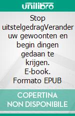 Stop uitstelgedragVerander uw gewoonten en begin dingen gedaan te krijgen. E-book. Formato EPUB ebook