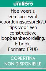 Hoe voert u een succesvol beoordelingsgesprek?10 tips voor een constructieve loopbaanbeoordeling. E-book. Formato EPUB ebook di Caroline Cailteux