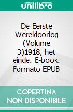 De Eerste Wereldoorlog (Volume 3)1918, het einde. E-book. Formato EPUB ebook