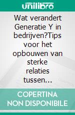 Wat verandert Generatie Y in bedrijven?Tips voor het opbouwen van sterke relaties tussen generaties. E-book. Formato EPUB ebook