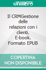 Il CRMGestione delle relazioni con i clienti. E-book. Formato EPUB ebook