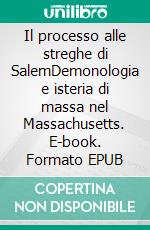 Il processo alle streghe di SalemDemonologia e isteria di massa nel Massachusetts. E-book. Formato EPUB ebook