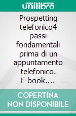 Prospetting telefonico4 passi fondamentali prima di un appuntamento telefonico. E-book. Formato EPUB ebook di Noé Spies