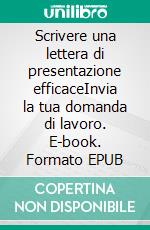 Scrivere una lettera di presentazione efficaceInvia la tua domanda di lavoro. E-book. Formato EPUB ebook di Benoit Janssens