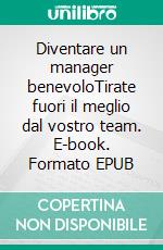 Diventare un manager benevoloTirate fuori il meglio dal vostro team. E-book. Formato EPUB ebook