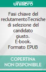 Fasi chiave del reclutamentoTecniche di selezione del candidato giusto. E-book. Formato EPUB ebook