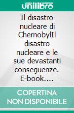 Il disastro nucleare di ChernobylIl disastro nucleare e le sue devastanti conseguenze. E-book. Formato EPUB ebook