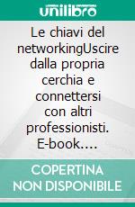 Le chiavi del networkingUscire dalla propria cerchia e connettersi con altri professionisti. E-book. Formato EPUB ebook