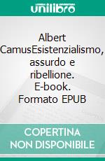 Albert CamusEsistenzialismo, assurdo e ribellione. E-book. Formato EPUB ebook di Eve Tiberghien