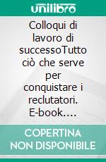 Colloqui di lavoro di successoTutto ciò che serve per conquistare i reclutatori. E-book. Formato EPUB ebook