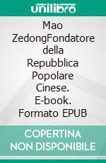 Mao ZedongFondatore della Repubblica Popolare Cinese. E-book. Formato EPUB ebook