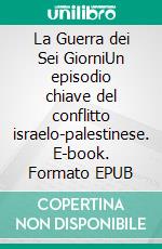 La Guerra dei Sei GiorniUn episodio chiave del conflitto israelo-palestinese. E-book. Formato EPUB ebook di Héloïse Malisse