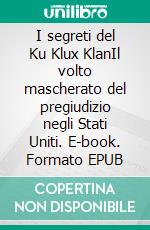 I segreti del Ku Klux KlanIl volto mascherato del pregiudizio negli Stati Uniti. E-book. Formato EPUB ebook di Raphaël Coune