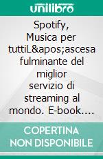 Spotify, Musica per tuttiL'ascesa fulminante del miglior servizio di streaming al mondo. E-book. Formato EPUB ebook di Charlotte Bouillot