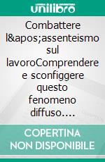 Combattere l'assenteismo sul lavoroComprendere e sconfiggere questo fenomeno diffuso. E-book. Formato EPUB ebook di Thierry Gondeaux