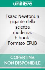 Isaac NewtonUn gigante della scienza moderna. E-book. Formato EPUB ebook di Pierre Mettra