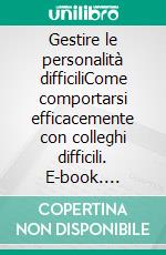 Gestire le personalità difficiliCome comportarsi efficacemente con colleghi difficili. E-book. Formato EPUB ebook di Hélène Nguyen Gateff