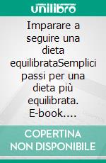 Imparare a seguire una dieta equilibrataSemplici passi per una dieta più equilibrata. E-book. Formato EPUB ebook