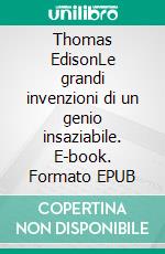 Thomas EdisonLe grandi invenzioni di un genio insaziabile. E-book. Formato EPUB ebook