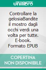 Controllare la gelosiaBandite il mostro dagli occhi verdi una volta per tutte. E-book. Formato EPUB ebook