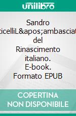 Sandro BotticelliL'ambasciatore del Rinascimento italiano. E-book. Formato EPUB ebook di Tatiana Sgalbiero