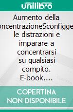 Aumento della concentrazioneSconfiggere le distrazioni e imparare a concentrarsi su qualsiasi compito. E-book. Formato EPUB ebook di Maïllys Charlier