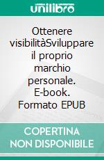 Ottenere visibilitàSviluppare il proprio marchio personale. E-book. Formato EPUB ebook