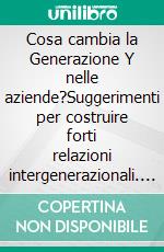 Cosa cambia la Generazione Y nelle aziende?Suggerimenti per costruire forti relazioni intergenerazionali. E-book. Formato EPUB ebook