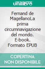 Fernand de MagellanoLa prima circumnavigazione del mondo. E-book. Formato EPUB ebook