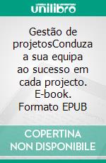 Gestão de projetosConduza a sua equipa ao sucesso em cada projecto. E-book. Formato EPUB ebook