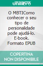 O MBTIComo conhecer o seu tipo de personalidade pode ajudá-lo. E-book. Formato EPUB ebook