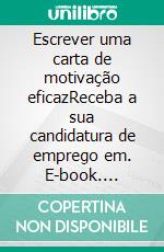 Escrever uma carta de motivação eficazReceba a sua candidatura de emprego em. E-book. Formato EPUB ebook di Benoit Janssens