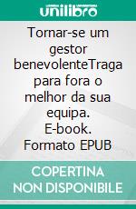 Tornar-se um gestor benevolenteTraga para fora o melhor da sua equipa. E-book. Formato EPUB ebook di Karima Chibane